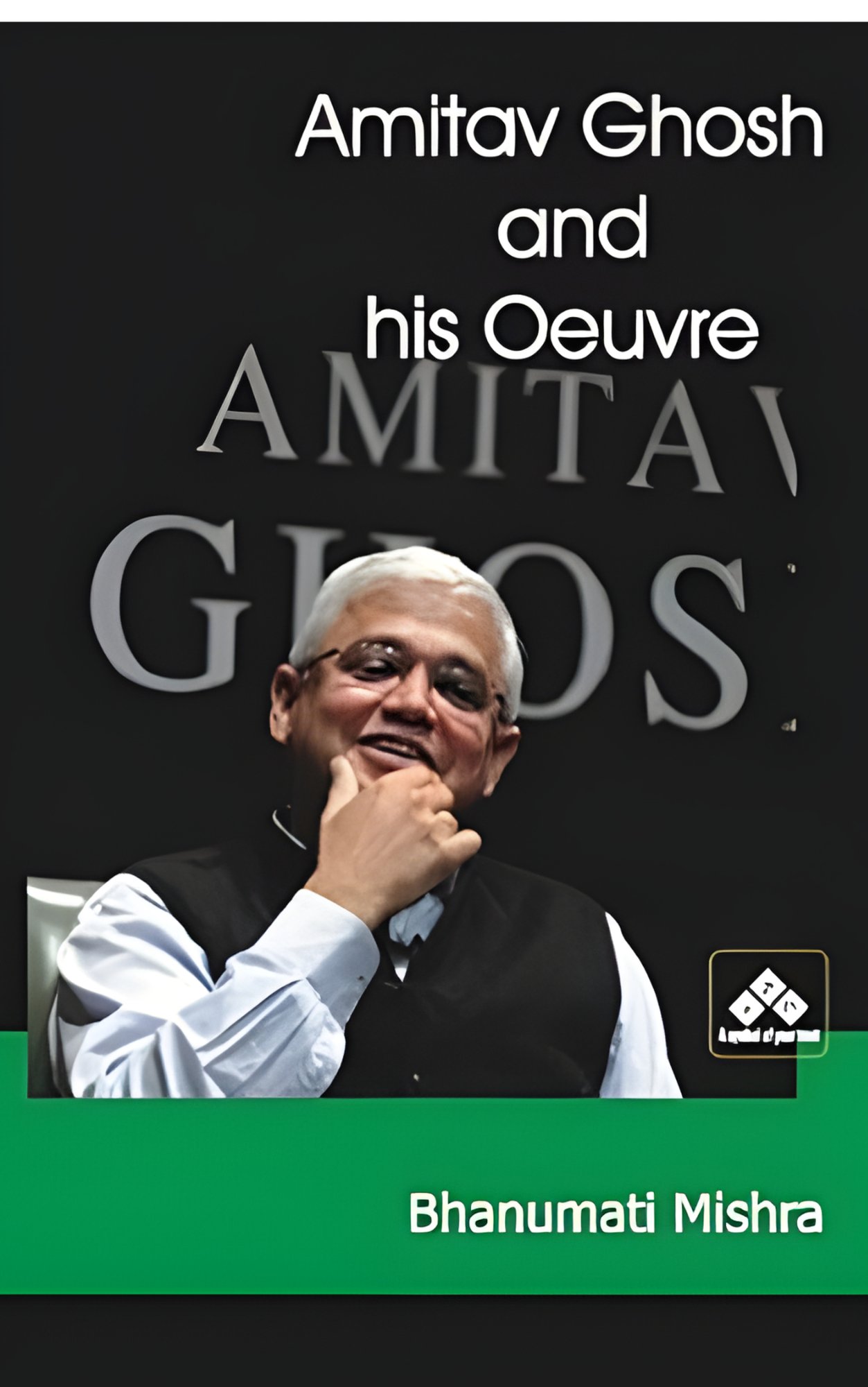 Amitav Ghosh and His Oeuvre — by Bhanumati Mishra